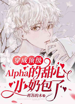 穿成顶级Alpha的甜心小奶包了