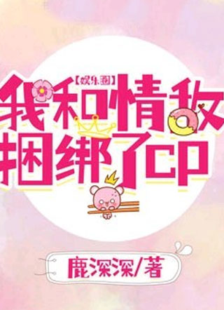 【娱乐圈】我和情敌捆绑了cp小说