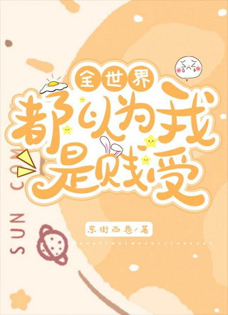 全世界都以为我是贱受东街西巷小说