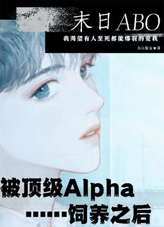 【末日】被顶级Alpha饲养之后小说