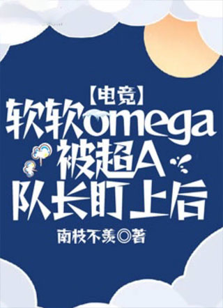 【电竞】软软omega被超A队长盯上后