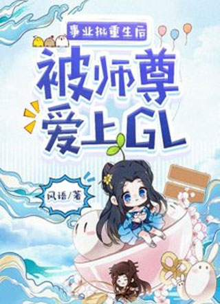 事业批重生后被师尊爱上GL小说