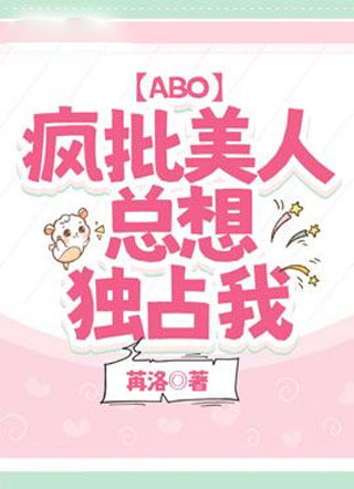 【ABO】疯批美人总想独占我